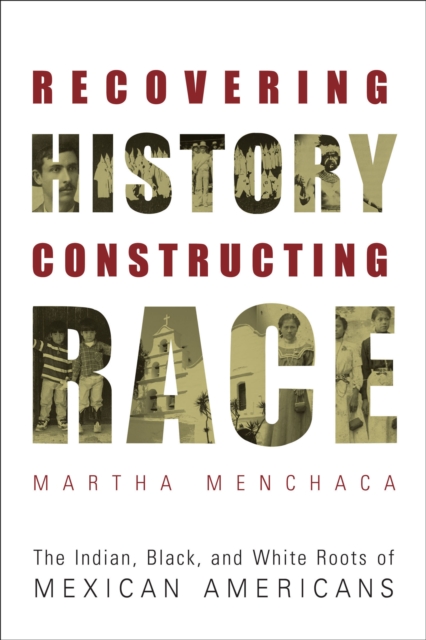 Recovering History, Constructing Race : The Indian, Black, and White Roots of Mexican Americans, EPUB eBook