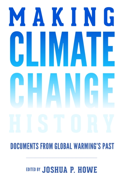 Making Climate Change History : Documents from Global Warming's Past, Hardback Book