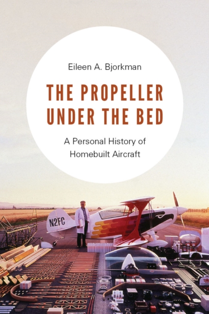 The Propeller under the Bed : A Personal History of Homebuilt Aircraft, Hardback Book