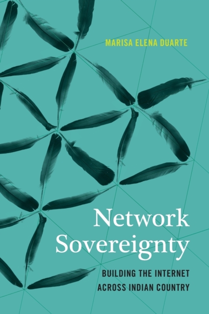 Network Sovereignty : Building the Internet across Indian Country, Paperback / softback Book