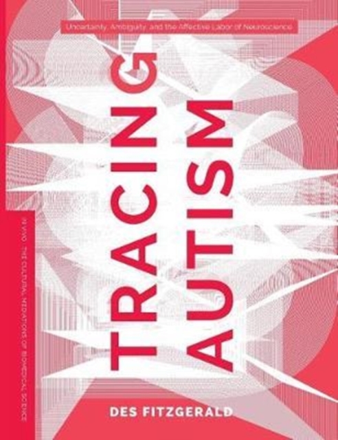 Tracing Autism : Uncertainty, Ambiguity, and the Affective Labor of Neuroscience, Hardback Book