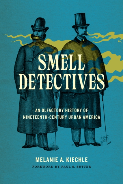 Smell Detectives : An Olfactory History of Nineteenth-Century Urban America, Hardback Book