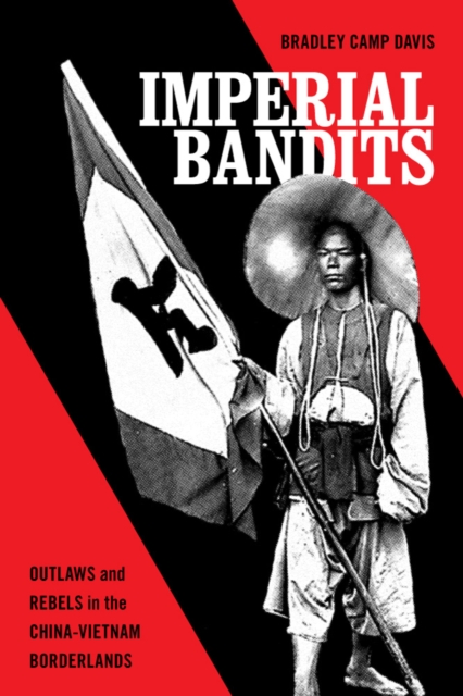 Imperial Bandits : Outlaws and Rebels in the China-Vietnam Borderlands, Paperback / softback Book