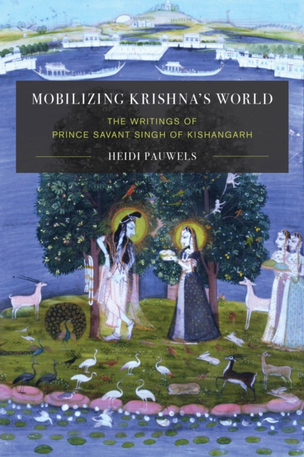 Mobilizing Krishna's World : The Writings of Prince Savant Singh of Kishangarh, Paperback / softback Book