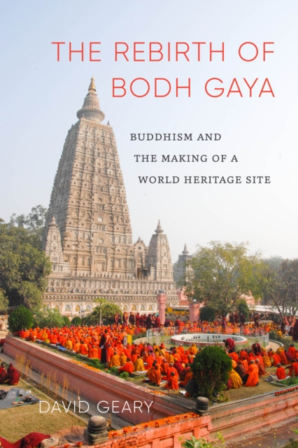 The Rebirth of Bodh Gaya : Buddhism and the Making of a World Heritage Site, Hardback Book