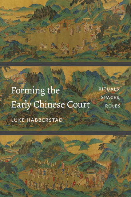 Forming the Early Chinese Court : Rituals, Spaces, Roles, Hardback Book
