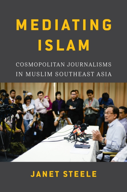 Mediating Islam : Cosmopolitan Journalisms in Muslim Southeast Asia, Hardback Book