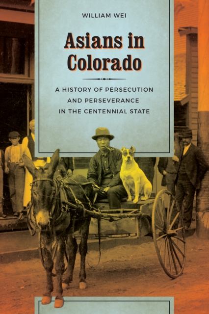 Asians in Colorado : A History of Persecution and Perseverance in the Centennial State, Paperback / softback Book