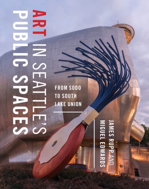 Art in Seattle’s Public Spaces : From SoDo to South Lake Union, Paperback / softback Book