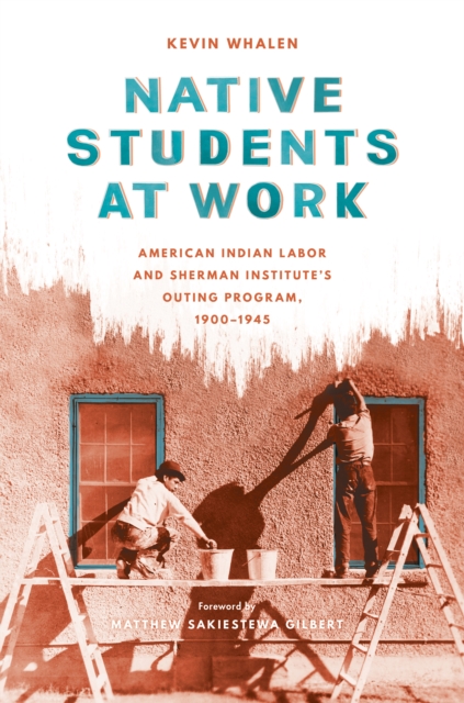 Native Students at Work : American Indian Labor and Sherman Institute's Outing Program, 1900-1945, Paperback / softback Book