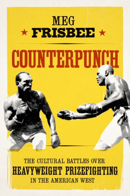 Counterpunch : The Cultural Battles over Heavyweight Prizefighting in the American West, Paperback / softback Book