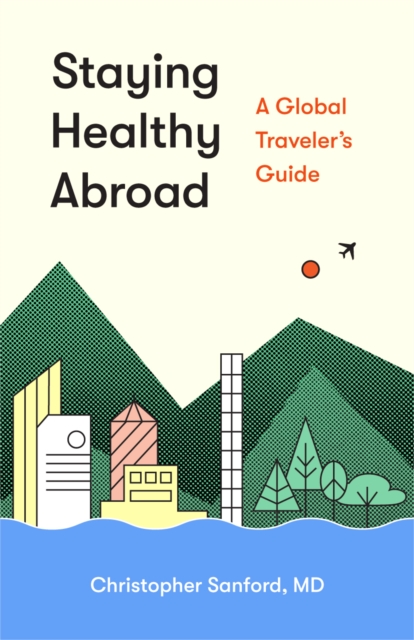 Staying Healthy Abroad : A Global Traveler's Guide, Paperback / softback Book