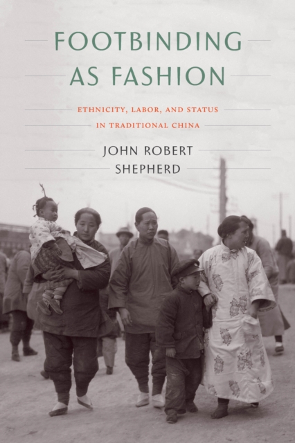Footbinding as Fashion : Ethnicity, Labor, and Status in Traditional China, Hardback Book