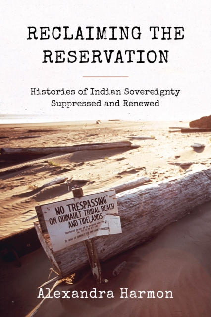 Reclaiming the Reservation : Histories of Indian Sovereignty Suppressed and Renewed, Paperback / softback Book