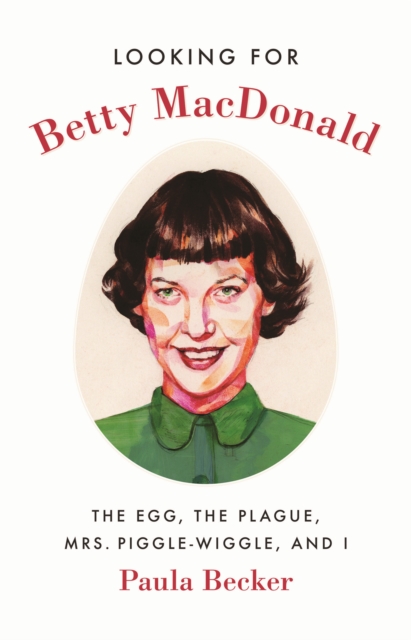 Looking for Betty MacDonald : The Egg, the Plague, Mrs. Piggle-Wiggle, and I, Paperback / softback Book