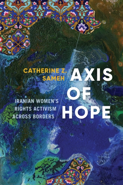 Axis of Hope : Iranian Women's Rights Activism across Borders, Hardback Book