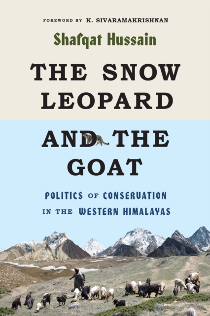 The Snow Leopard and the Goat : Politics of Conservation in the Western Himalayas, Hardback Book