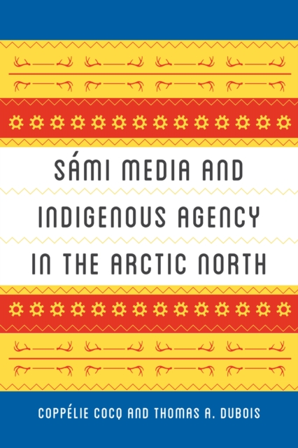 Sami Media and Indigenous Agency in the Arctic North, Hardback Book