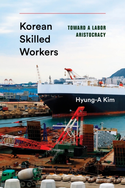 Korean Skilled Workers : Toward a Labor Aristocracy, Paperback / softback Book