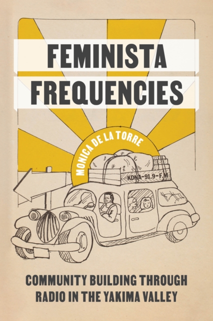 Feminista Frequencies : Community Building through Radio in the Yakima Valley, Hardback Book