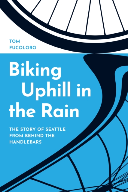 Biking Uphill in the Rain : The Story of Seattle from behind the Handlebars, Hardback Book