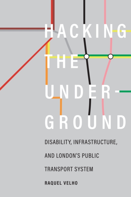 Hacking the Underground : Disability, Infrastructure, and London's Public Transport System, Hardback Book