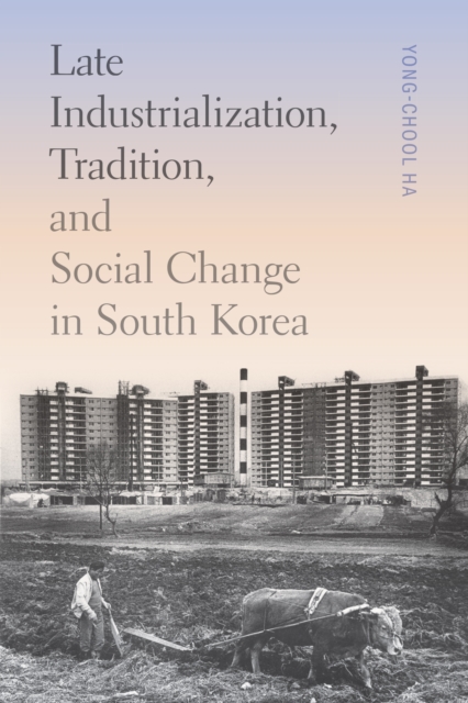 Late Industrialization, Tradition, and Social Change in South Korea, Hardback Book