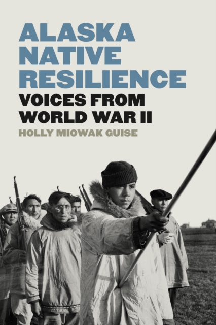 Alaska Native Resilience : Voices from World War II, Hardback Book