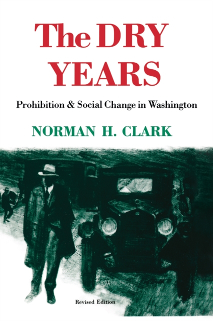 The Dry Years : Prohibition and Social Change in Washington, PDF eBook
