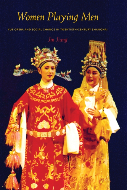 Women Playing Men : Yue Opera and Social Change in Twentieth-Century Shanghai, PDF eBook