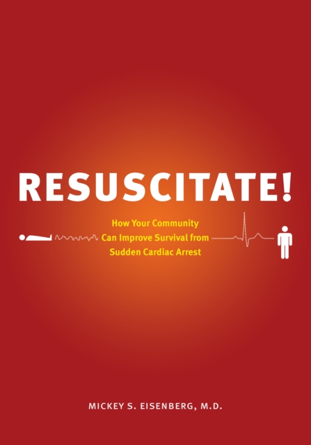 Resuscitate! : How Your Community Can Improve Survival from Sudden Cardiac Arrest, PDF eBook