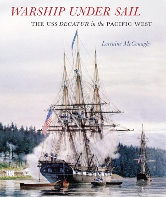 Warship under Sail : The USS Decatur in the Pacific West, PDF eBook