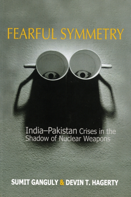 Fearful Symmetry : India-Pakistan Crises in the Shadow of Nuclear Weapons, PDF eBook