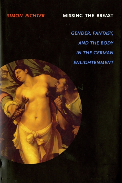 Missing the Breast : Gender, Fantasy, and the Body in the German Enlightenment, PDF eBook