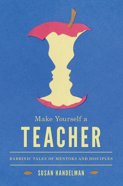 Make Yourself a Teacher : Rabbinic Tales of Mentors and Disciples, PDF eBook