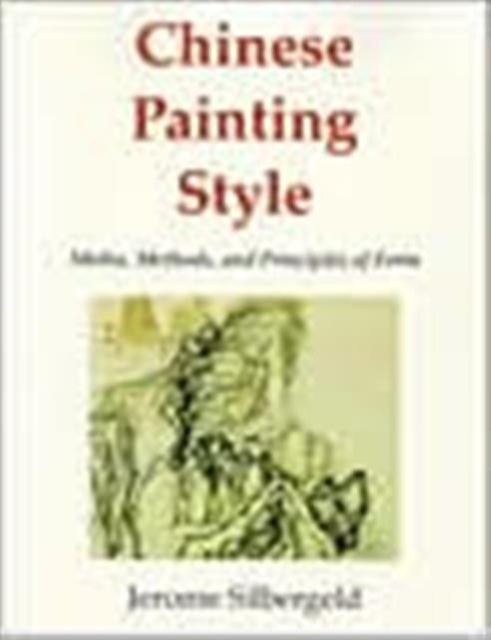 Chinese Painting Style : Media, Methods, and Principles of Form, Paperback / softback Book