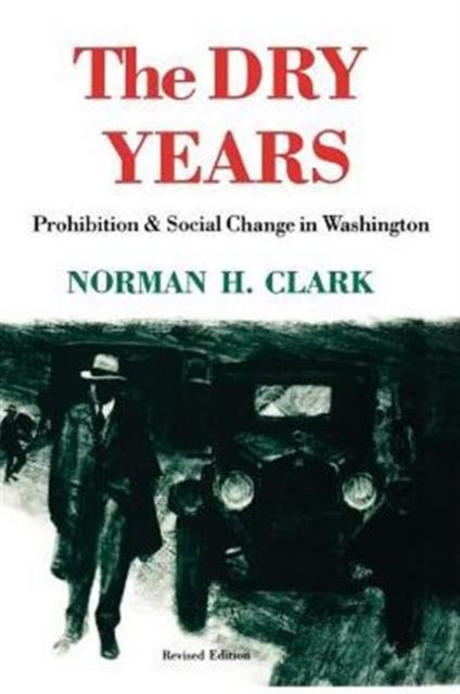 The Dry Years : Prohibition and Social Change in Washington, Paperback / softback Book