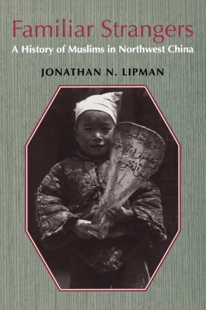 Familiar Strangers : A History of Muslims in Northwest China, Paperback / softback Book