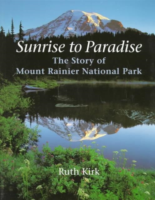 Sunrise to Paradise : The Story of Mount Rainier National Park, Paperback / softback Book