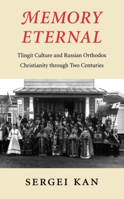 Memory Eternal : Tlingit Culture and Russian Orthodox Christianity through Two Centuries, Hardback Book