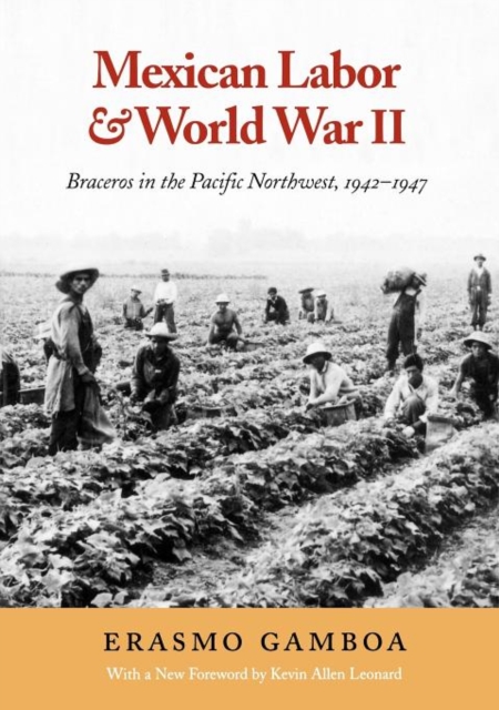 Mexican Labor and World War II : Braceros in the Pacific Northwest, 1942-1947, Paperback / softback Book