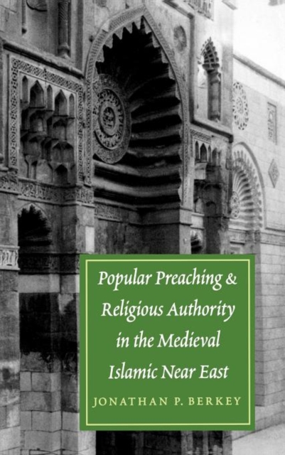 Popular Preaching and Religious Authority in the Medieval Islamic Near East, Hardback Book
