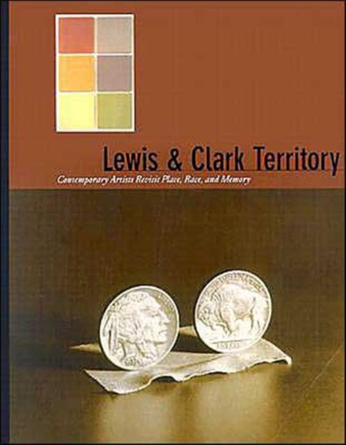 Lewis and Clark Territory : Contemporary Artists Revisit Place, Race, and Memory, Paperback / softback Book