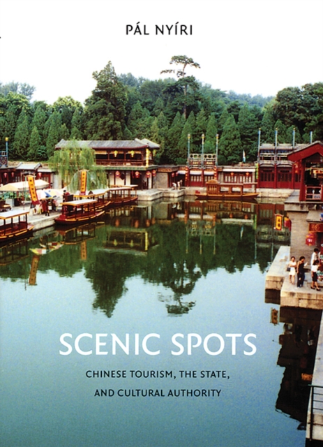 Scenic Spots : Chinese Tourism, the State, and Cultural Authority, Hardback Book