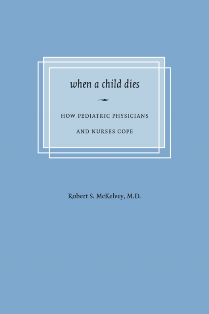 When a Child Dies : How Pediatric Physicians and Nurses Cope, Paperback / softback Book