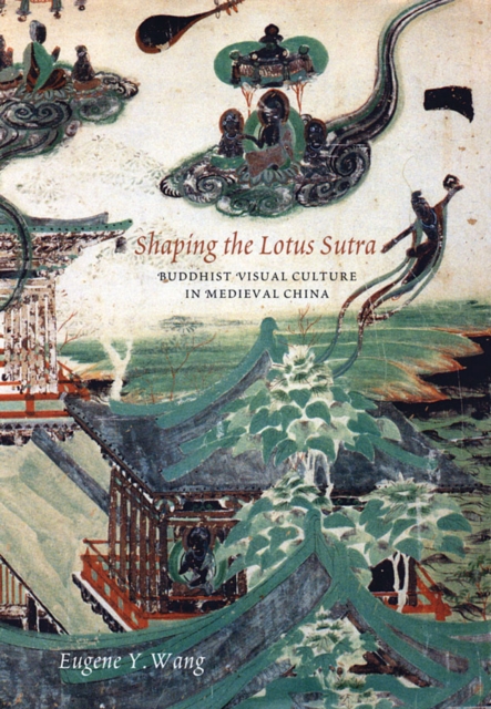 Shaping the Lotus Sutra : Buddhist Visual Culture in Medieval China, Paperback / softback Book