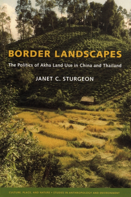 Border Landscapes : The Politics of Akha Land Use in China and Thailand, Paperback / softback Book