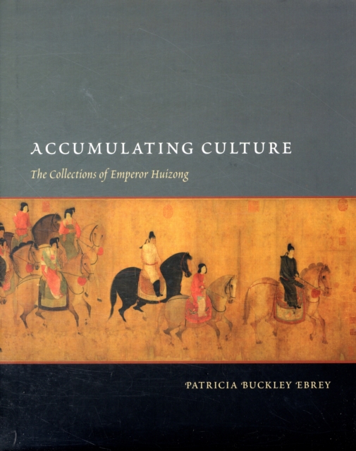 Accumulating Culture : The Collections of Emperor Huizong, Hardback Book