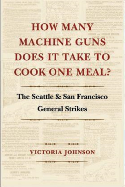 How Many Machine Guns Does It Take to Cook One Meal? : The Seattle and San Francisco General Strikes, Paperback / softback Book