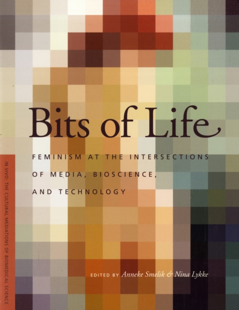 Bits of Life : Feminism at the Intersections of Media, Bioscience, and Technology, Paperback / softback Book